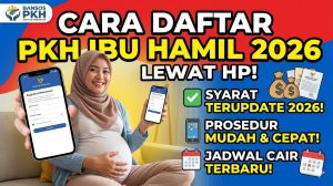 Cara Daftar PKH Ibu Hamil 2026 Lewat HP — Syarat, Prosedur & Jadwal Cair Terbaru